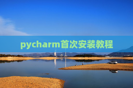 pycharm首次安装教程 pycharm首次安装教程